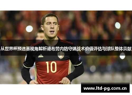 从世界杯预选赛视角解析德布劳内防守端战术价值评估与球队整体贡献